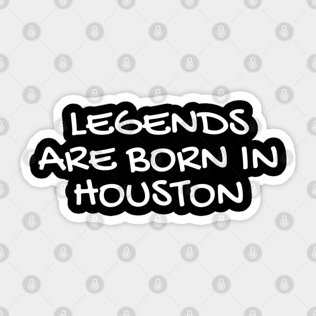 Legends are born in houston Sticker by aspanguji